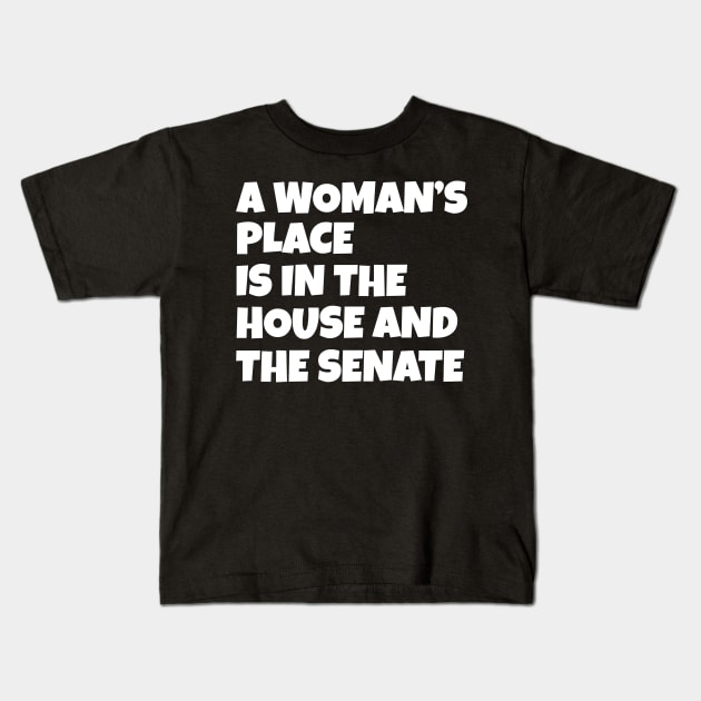 A Woman's Place Is In The House And Senate Kids T-Shirt by WorkMemes